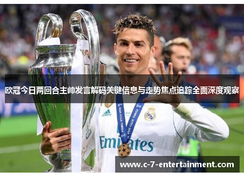 欧冠今日两回合主帅发言解码关键信息与走势焦点追踪全面深度观察 欧冠今日两回合主帅发言解码关键信息与走势焦点追踪全面深度观察