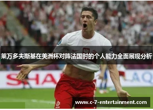 莱万多夫斯基在美洲杯对阵法国时的个人能力全面展现分析 莱万多夫斯基在美洲杯对阵法国时的个人能力全面展现分析