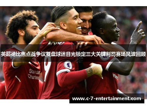 英超德比焦点战争议复盘球迷目光锁定三大关键判罚赛场风波回顾 英超德比焦点战争议复盘球迷目光锁定三大关键判罚赛场风波回顾