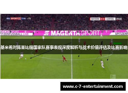 基米希对阵莱比锡国家队赛事表现深度解析与战术价值评估及比赛影响 基米希对阵莱比锡国家队赛事表现深度解析与战术价值评估及比赛影响