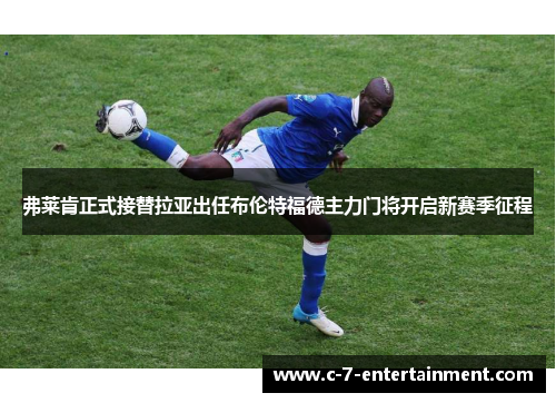 弗莱肯正式接替拉亚出任布伦特福德主力门将开启新赛季征程